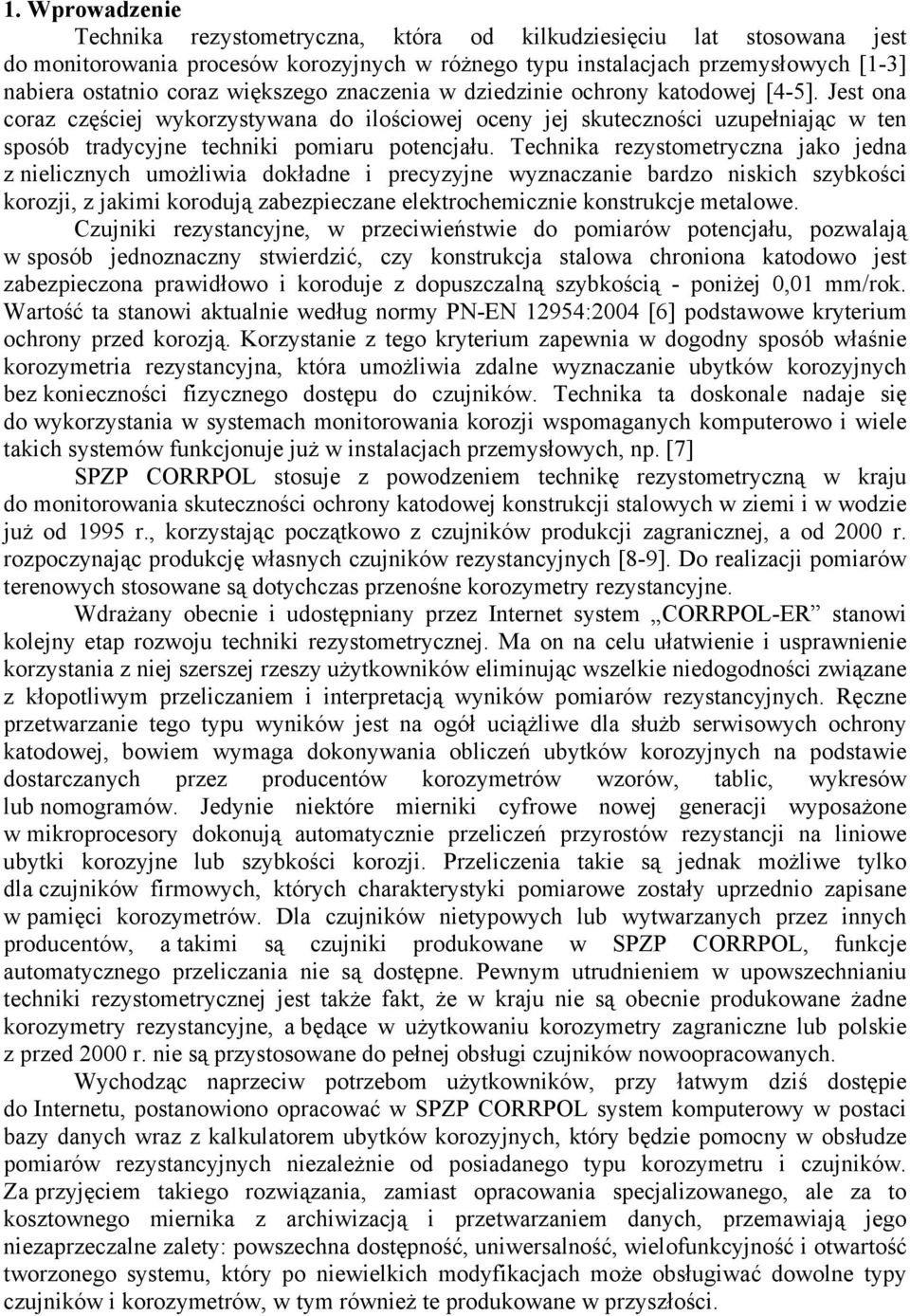 Technika rezystometryczna jako jedna z nielicznych umożliwia dokładne i precyzyjne wyznaczanie bardzo niskich szybkości korozji, z jakimi korodują zabezpieczane elektrochemicznie konstrukcje metalowe.