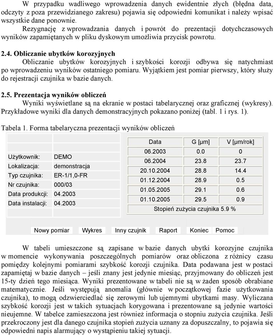 Obliczanie ubytków korozyjnych Obliczanie ubytków korozyjnych i szybkości korozji odbywa się natychmiast po wprowadzeniu wyników ostatniego pomiaru.