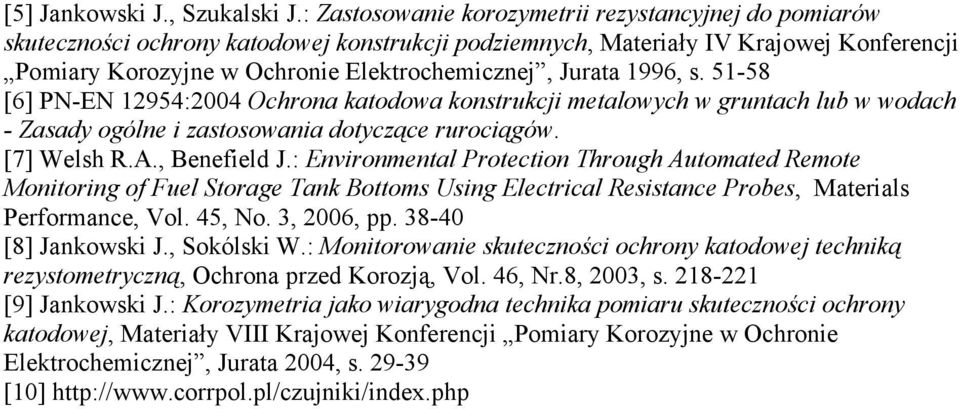 1996, s. 51-58 [6] PN-EN 12954:2004 Ochrona katodowa konstrukcji metalowych w gruntach lub w wodach - Zasady ogólne i zastosowania dotyczące rurociągów. [7] Welsh R.A., Benefield J.