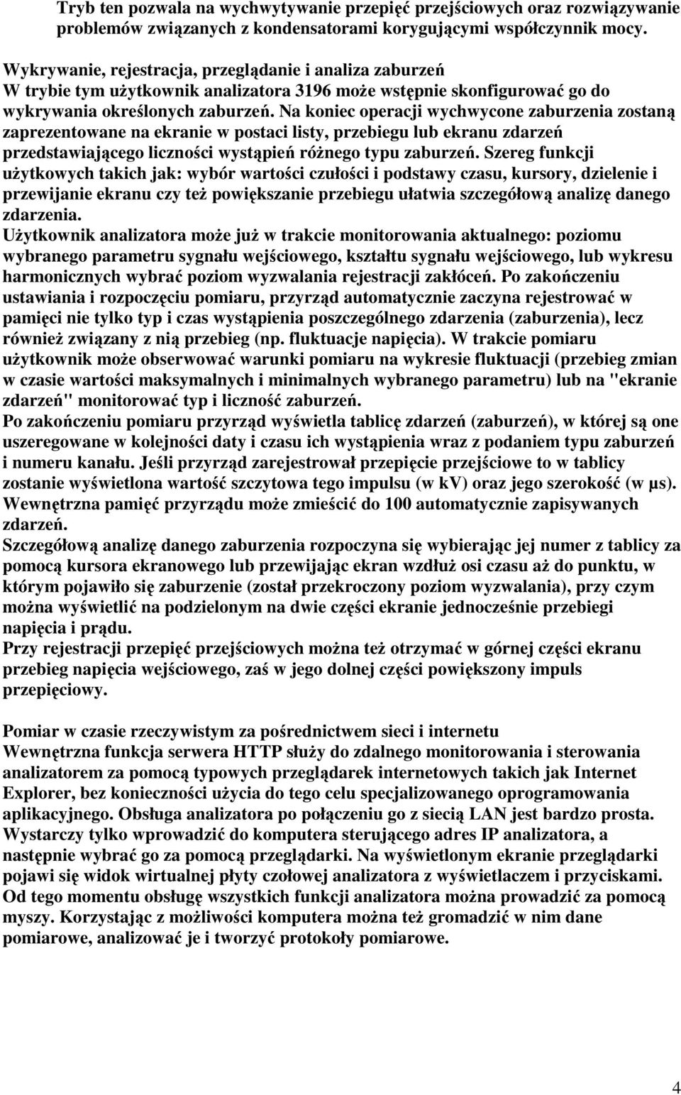 Na koniec operacji wychwycone zaburzenia zostaną zaprezentowane na ekranie w postaci listy, przebiegu lub ekranu zdarzeń przedstawiającego liczności wystąpień róŝnego typu zaburzeń.