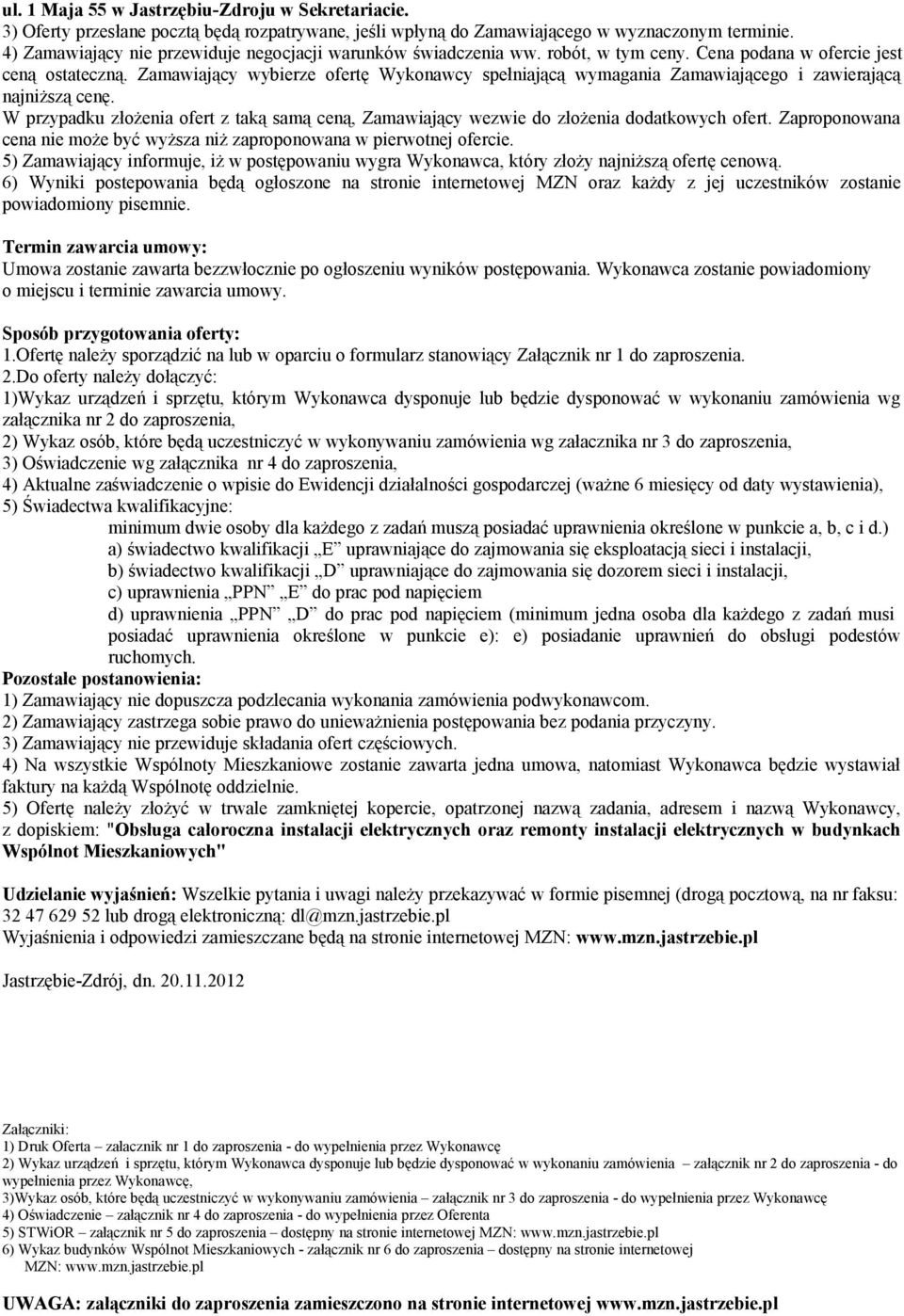 Zamawiający wybierze ofertę Wykonawcy spełniającą wymagania Zamawiającego i zawierającą najniższą cenę. W przypadku złożenia ofert z taką samą ceną, Zamawiający wezwie do złożenia dodatkowych ofert.