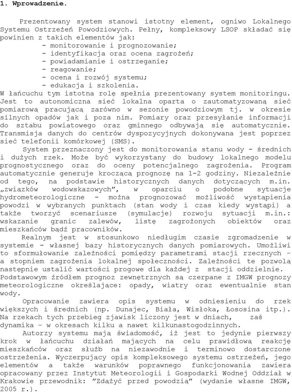 edukacja i szkolenia. W łańcuchu tym istotna rolę spełnia prezentoany system monitoringu. Jest to autonomiczna sieć lokalna oparta o zautomatyzoaną sieć pomiaroą pracującą zaróno sezonie poodzioym tj.