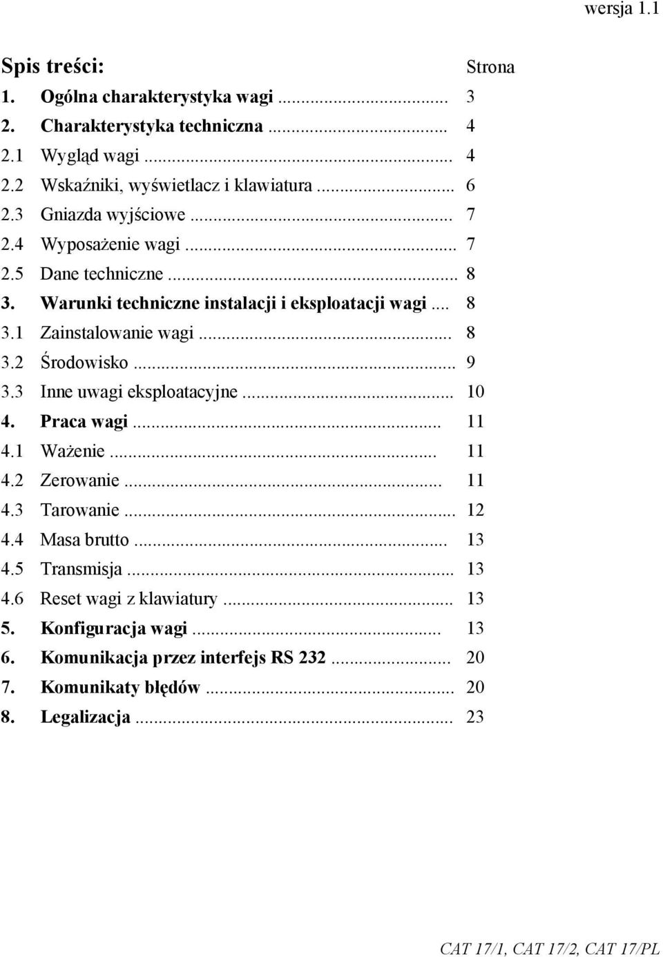 .. 9 3.3 Inne uwagi eksploatacyjne... 10 4. Praca wagi... 11 4.1 Ważenie... 11 4.2 Zerowanie... 11 4.3 Tarowanie... 12 4.4 Masa brutto... 13 4.5 Transmisja... 13 4.6 Reset wagi z klawiatury.
