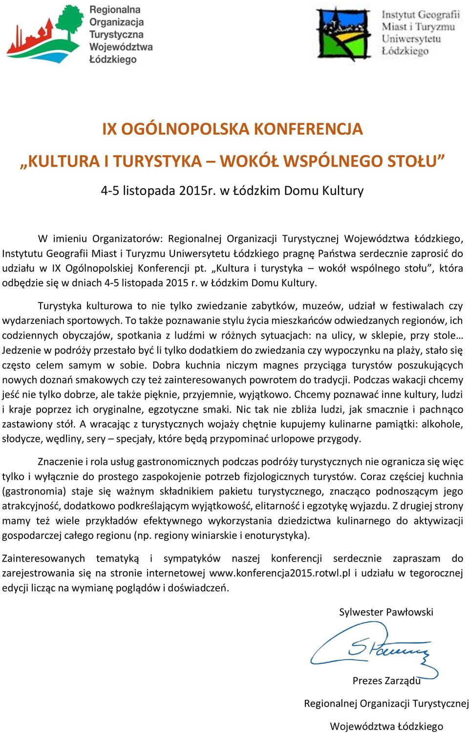 zaprosić do udziału w IX Ogólnopolskiej Konferencji pt. Kultura i turystyka wokół wspólnego stołu, która odbędzie się w dniach 4-5 listopada 2015 r. w Łódzkim Domu Kultury.