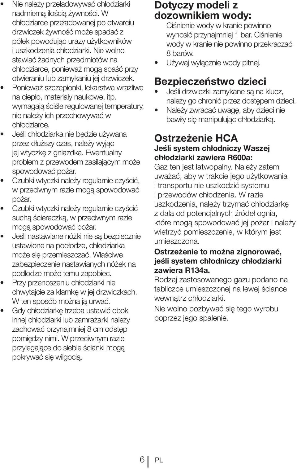wymagają ściśle regulowanej temperatury, nie należy ich przechowywać w chłodziarce. przez dłuższy czas, należy wyjąc jej wtyczkę z gniazdka.