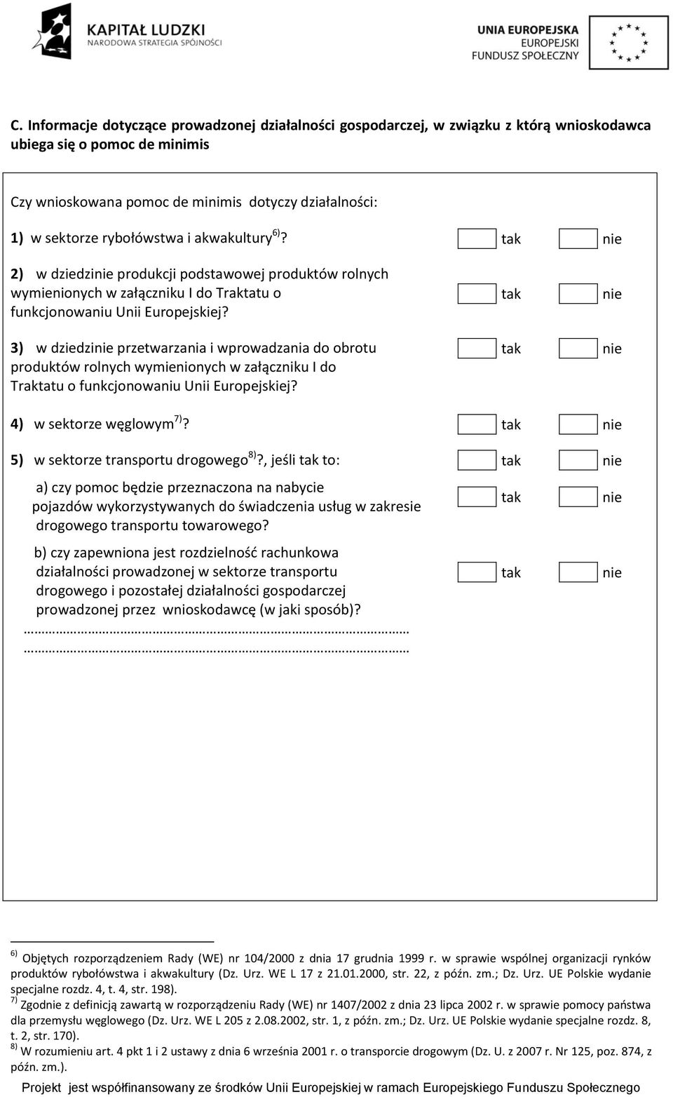 3) w dziedzi przetwarzania i wprowadzania do obrotu produktów rolnych wymienionych w załączniku I do Traktatu o funkcjonowaniu Unii Europejskiej? 4) w sektorze węglowym 7)?