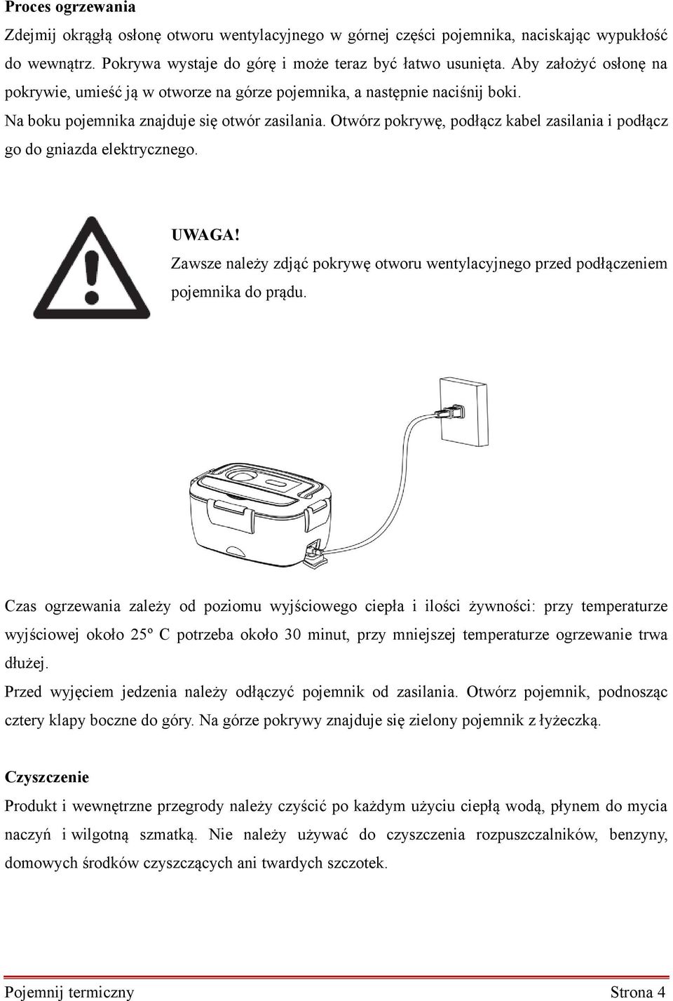 Otwórz pokrywę, podłącz kabel zasilania i podłącz go do gniazda elektrycznego. Zawsze należy zdjąć pokrywę otworu wentylacyjnego przed podłączeniem pojemnika do prądu.