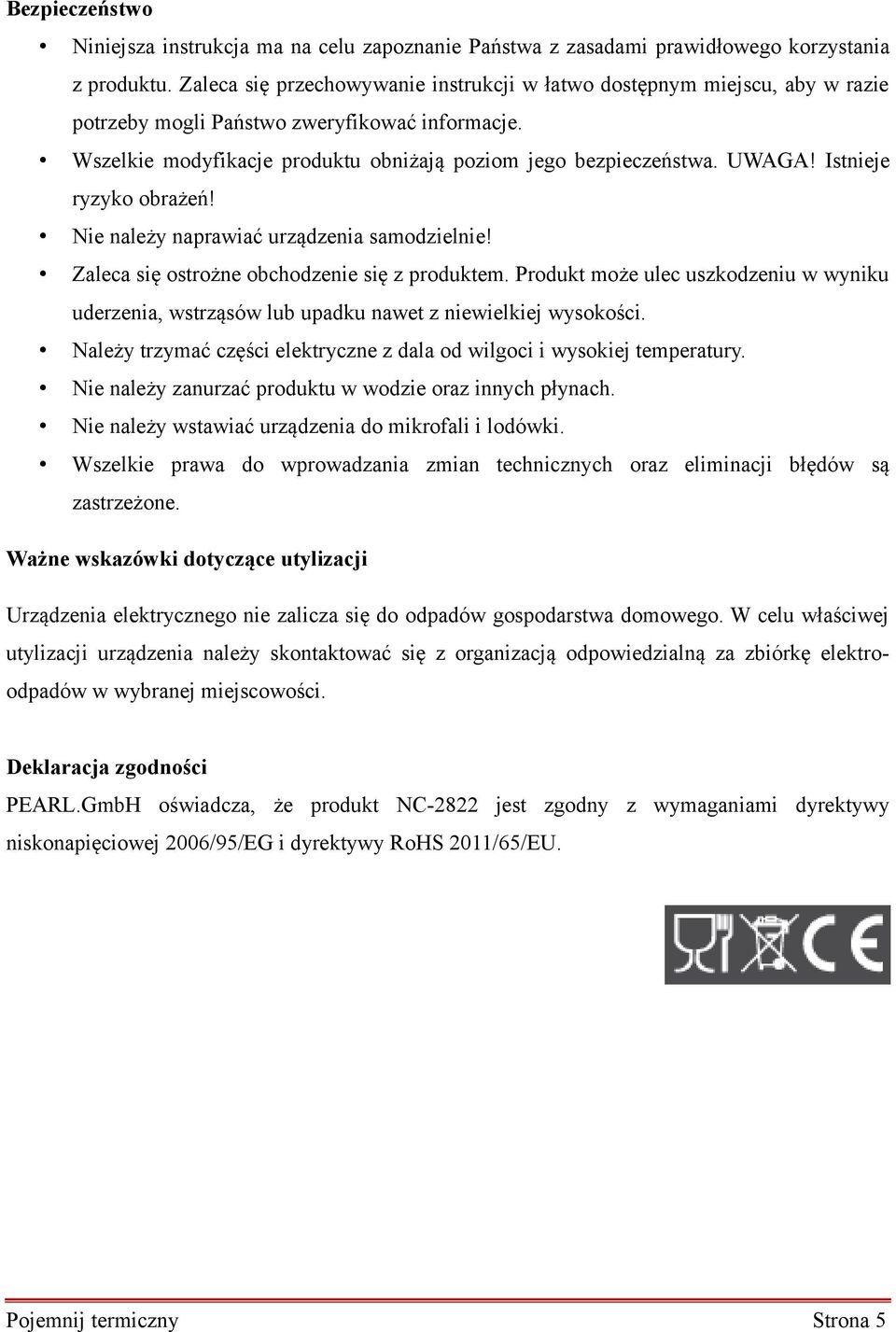 Istnieje ryzyko obrażeń! Nie należy naprawiać urządzenia samodzielnie! Zaleca się ostrożne obchodzenie się z produktem.