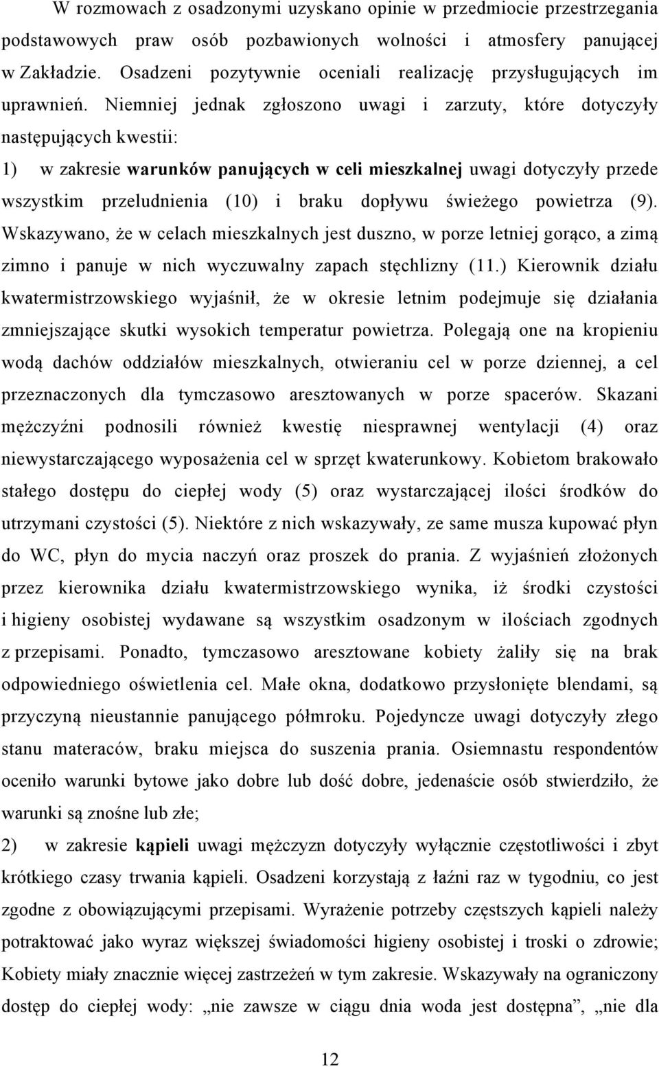 Niemniej jednak zgłoszono uwagi i zarzuty, które dotyczyły następujących kwestii: 1) w zakresie warunków panujących w celi mieszkalnej uwagi dotyczyły przede wszystkim przeludnienia (10) i braku