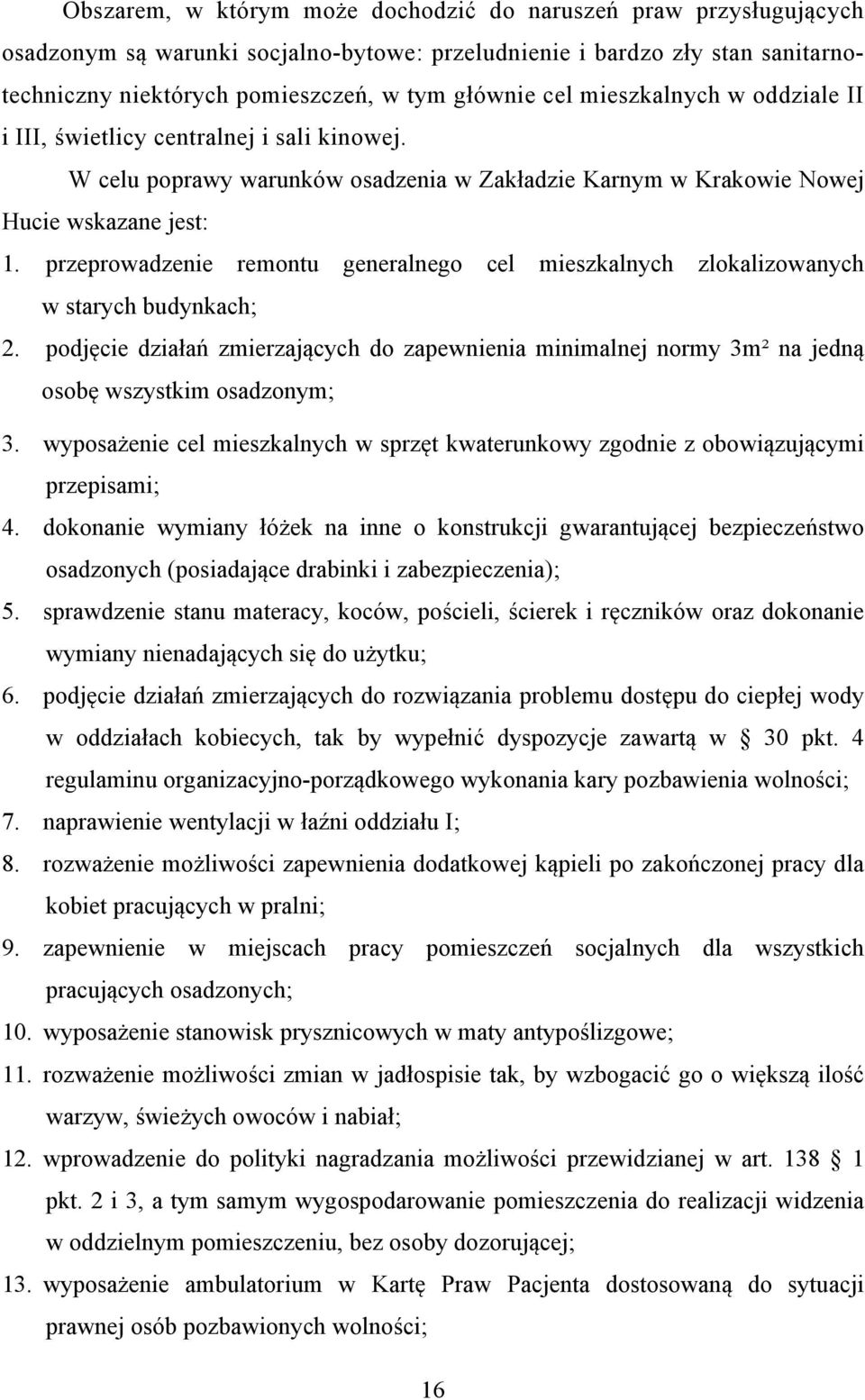 przeprowadzenie remontu generalnego cel mieszkalnych zlokalizowanych w starych budynkach; 2. podjęcie działań zmierzających do zapewnienia minimalnej normy 3m² na jedną osobę wszystkim osadzonym; 3.