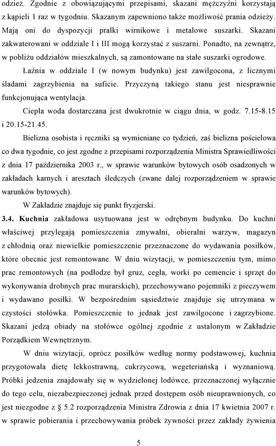 Ponadto, na zewnątrz, w pobliżu oddziałów mieszkalnych, są zamontowane na stałe suszarki ogrodowe. Łaźnia w oddziale I (w nowym budynku) jest zawilgocona, z licznymi śladami zagrzybienia na suficie.