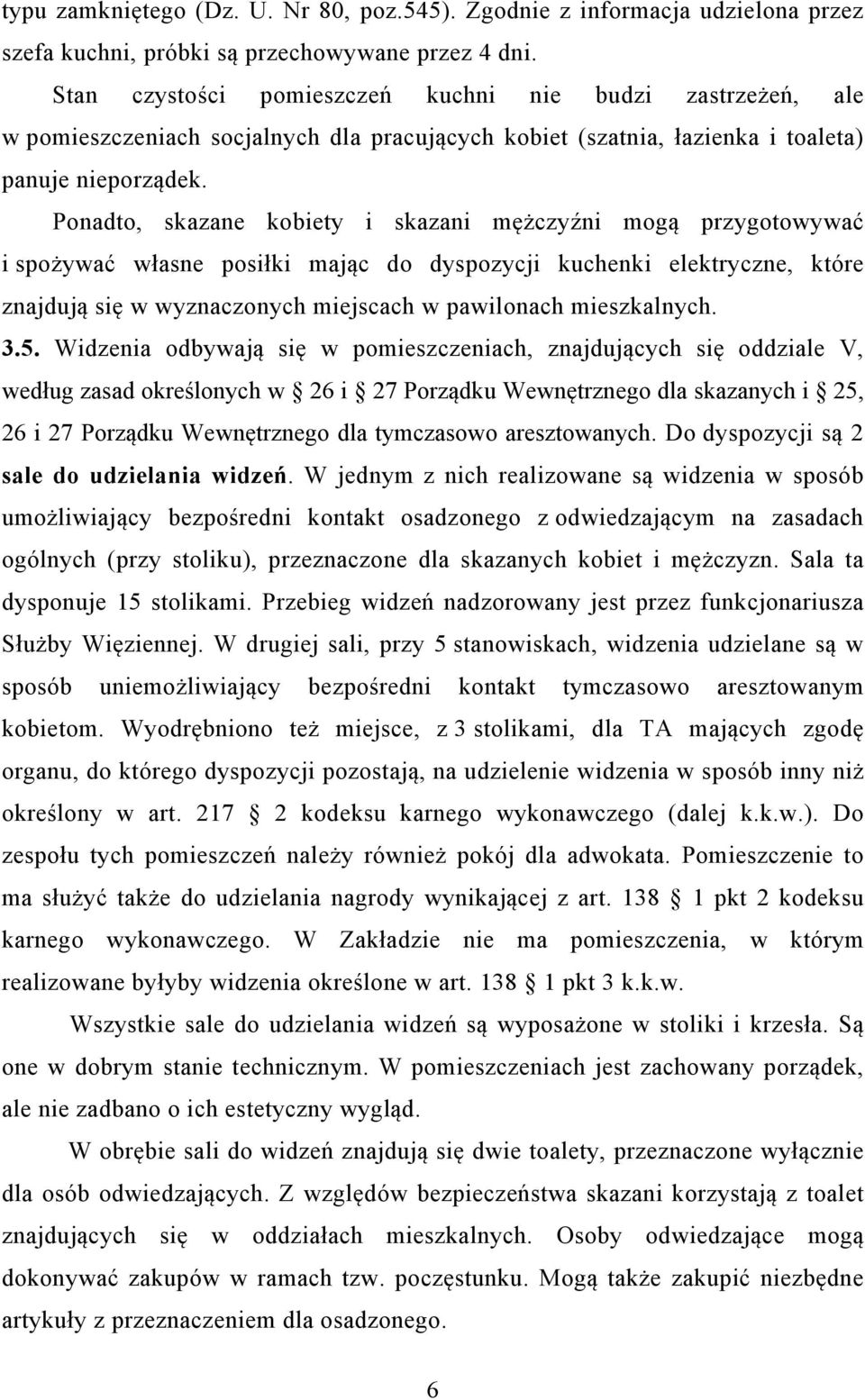 Ponadto, skazane kobiety i skazani mężczyźni mogą przygotowywać i spożywać własne posiłki mając do dyspozycji kuchenki elektryczne, które znajdują się w wyznaczonych miejscach w pawilonach