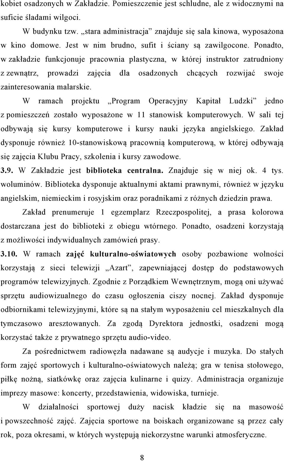 Ponadto, w zakładzie funkcjonuje pracownia plastyczna, w której instruktor zatrudniony z zewnątrz, prowadzi zajęcia dla osadzonych chcących rozwijać swoje zainteresowania malarskie.