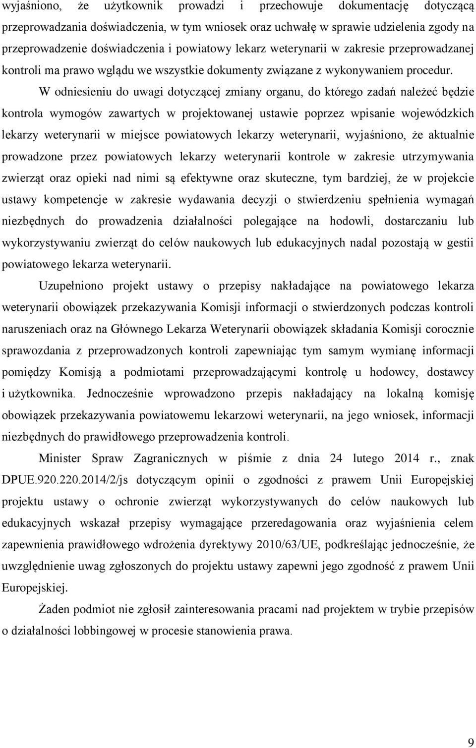 W odniesieniu do uwagi dotyczącej zmiany organu, do którego zadań należeć będzie kontrola wymogów zawartych w projektowanej ustawie poprzez wpisanie wojewódzkich lekarzy weterynarii w miejsce