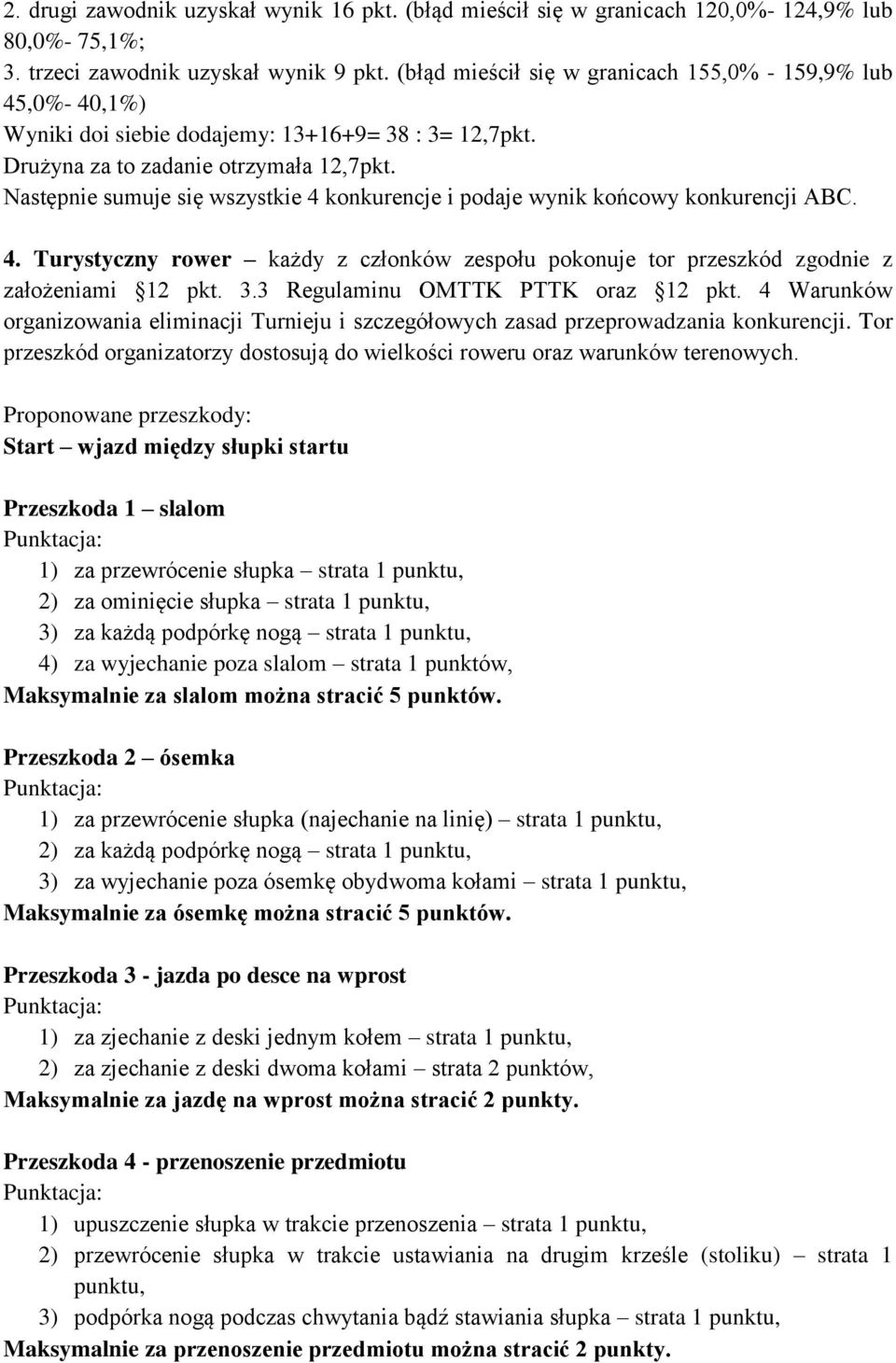 Następnie sumuje się wszystkie 4 konkurencje i podaje wynik końcowy konkurencji ABC. 4. Turystyczny rower każdy z członków zespołu pokonuje tor przeszkód zgodnie z założeniami 12 pkt. 3.