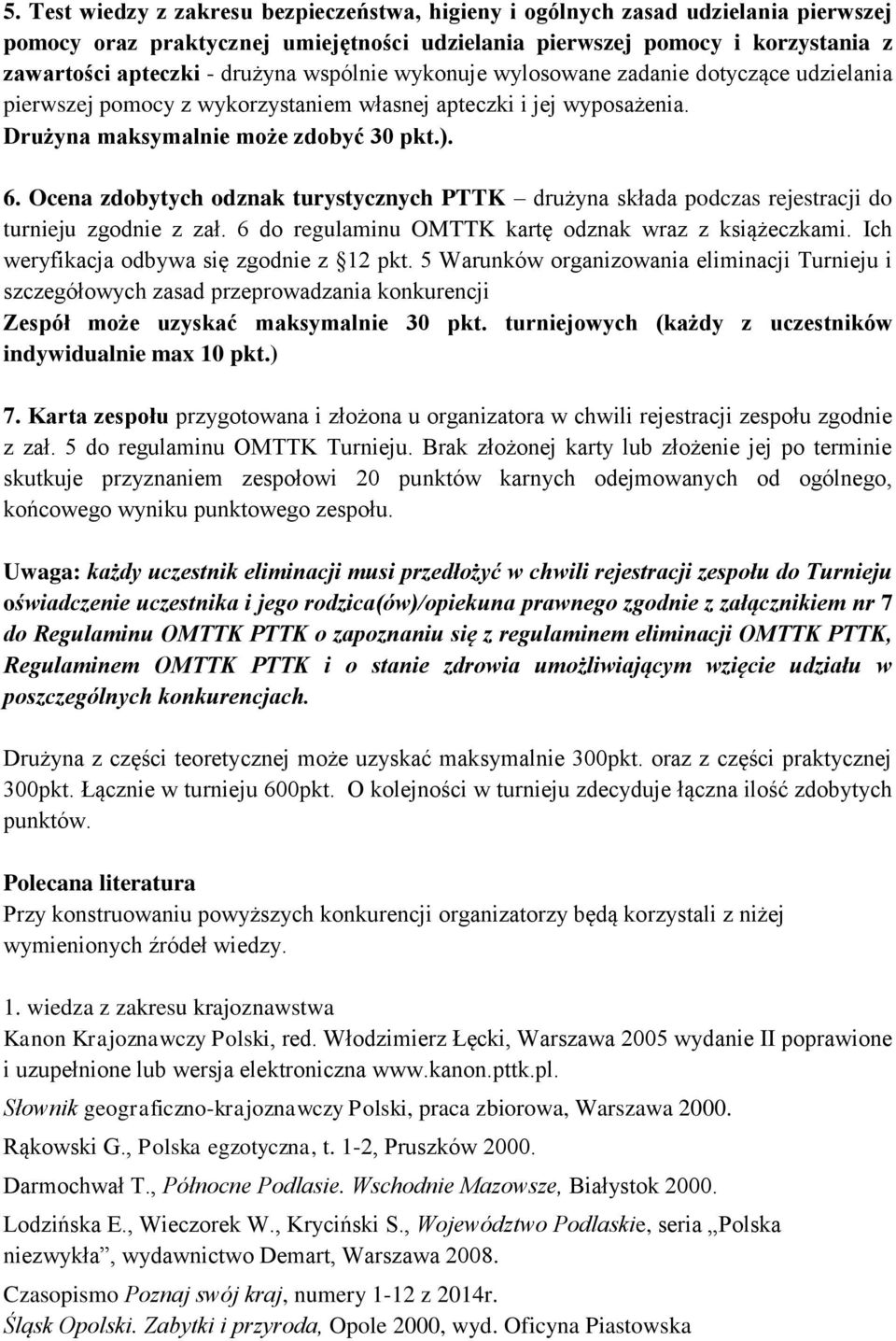 Ocena zdobytych odznak turystycznych PTTK drużyna składa podczas rejestracji do turnieju zgodnie z zał. 6 do regulaminu OMTTK kartę odznak wraz z książeczkami.