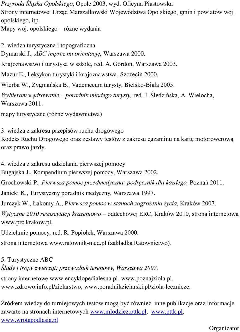 , Leksykon turystyki i krajoznawstwa, Szczecin 2000. Wierba W., Zygmańska B., Vademecum turysty, Bielsko-Biała 2005. Wybieram wędrowanie poradnik młodego turysty, red. J. Śledzińska, A.