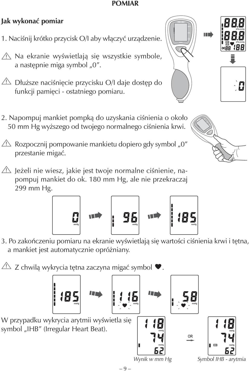 Rozpocznij pompowanie mankietu dopiero gdy symbol 0 przestanie migać. Jeżeli nie wiesz, jakie jest twoje normalne ciśnienie, napompuj mankiet do ok. 180 mm Hg, ale nie przekraczaj 299 mm Hg. 3.