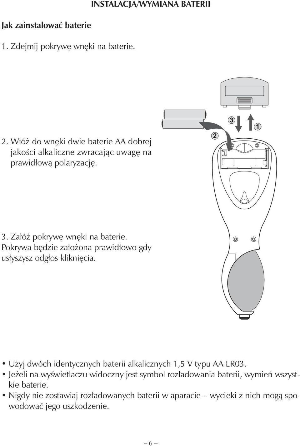 Pokrywa będzie założona prawidłowo gdy usłyszysz odgłos kliknięcia. Użyj dwóch identycznych baterii alkalicznych 1,5 V typu AA LR03.