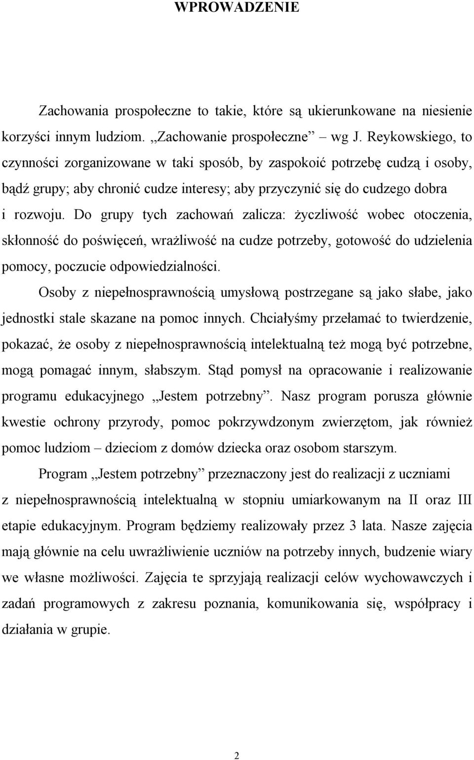 Do grupy tych zachowań zalicza: życzliwość wobec otoczenia, skłonność do poświęceń, wrażliwość na cudze potrzeby, gotowość do udzielenia pomocy, poczucie odpowiedzialności.