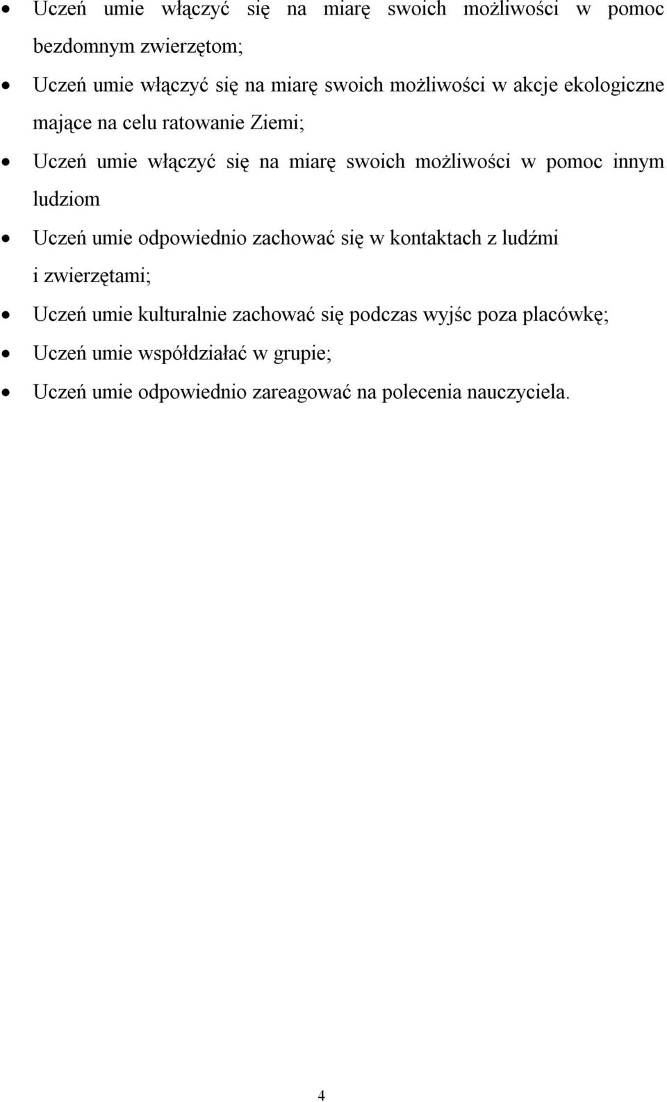 innym ludziom Uczeń umie odpowiednio zachować się w kontaktach z ludźmi i zwierzętami; Uczeń umie kulturalnie zachować