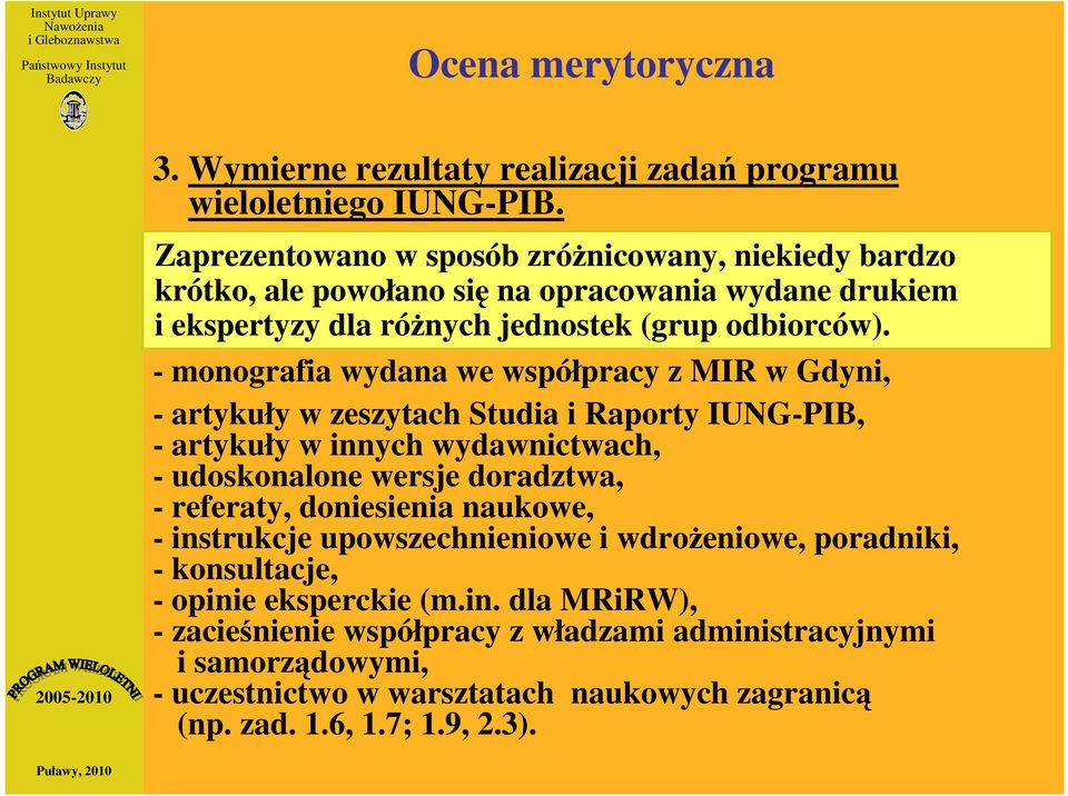 - monografia wydana we współpracy z MIR w Gdyni, - artykuły w zeszytach Studia i Raporty IUNG-PIB, - artykuły w innych wydawnictwach, - udoskonalone wersje doradztwa, - referaty,