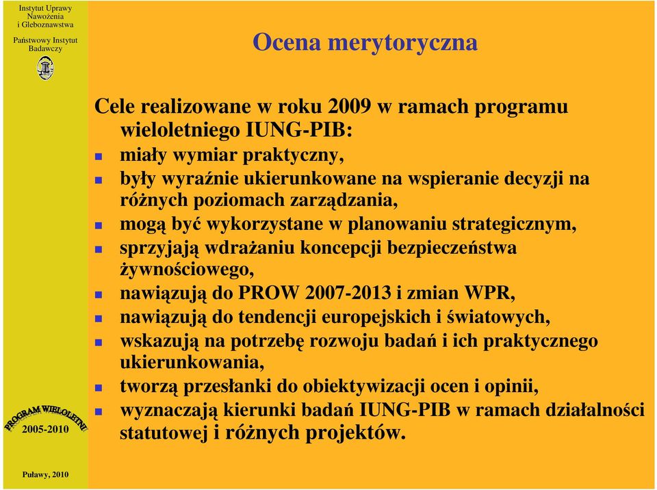 żywnościowego, nawiązują do PROW 2007-2013 i zmian WPR, nawiązują do tendencji europejskich i światowych, wskazują na potrzebę rozwoju badań i ich