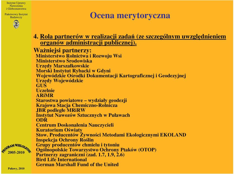 Urzędy Wojewódzkie GUS Uczelnie ARiMR Starostwa powiatowe wydziały geodezji Krajowa Stacja Chemiczno-Rolnicza JBR podległe MRiRW Instytut Nawozów Sztucznych w Puławach ODR Centrum Doskonalenia