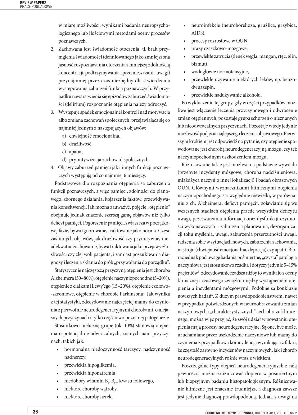 niezbędny dla stwierdzenia występowania zaburzeń funkcji poznawczych. W przypadku nawarstwienia się epizodów zaburzeń świadomości (delirium) rozpoznanie otępienia należy odroczyć. 3.