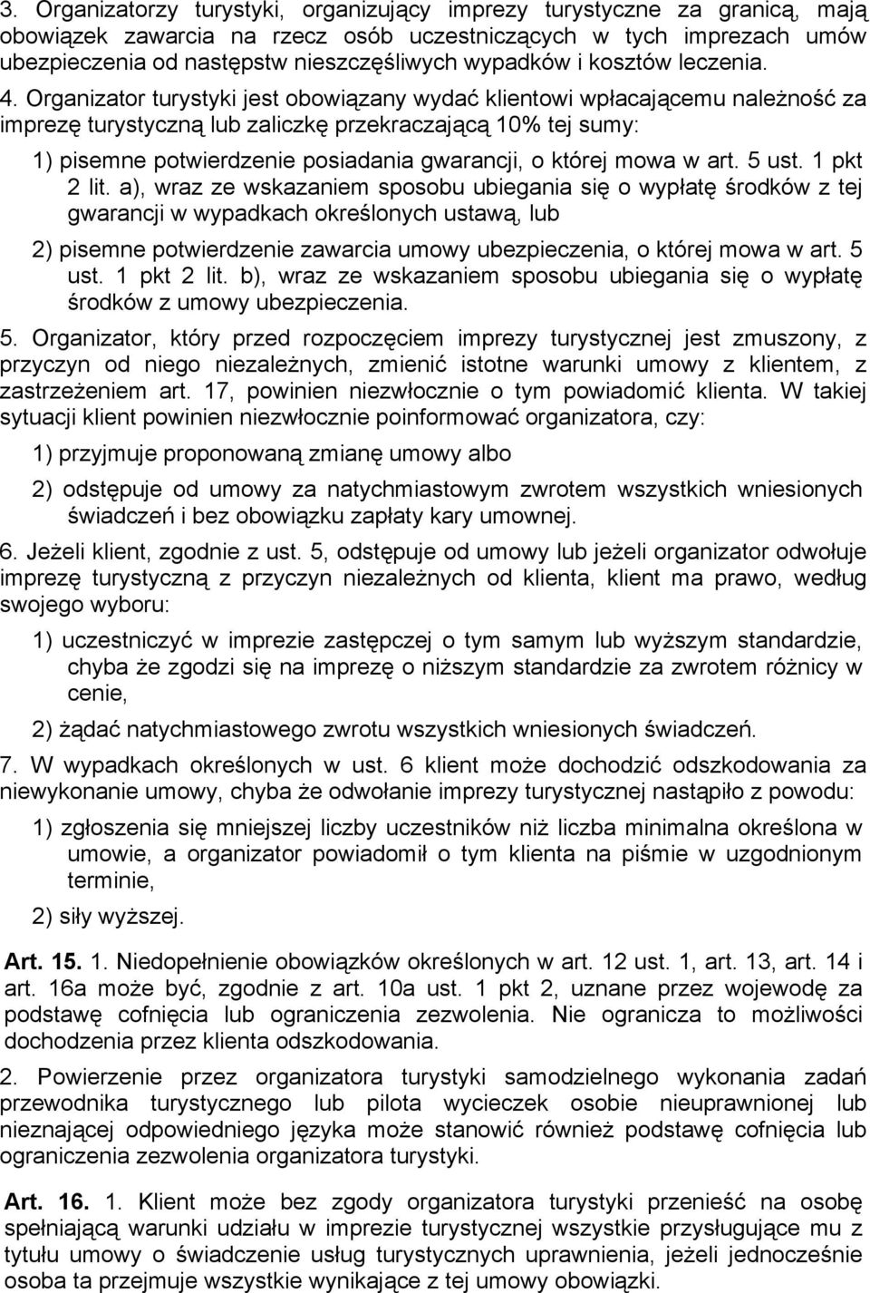 Organizator turystyki jest obowiązany wydać klientowi wpłacającemu należność za imprezę turystyczną lub zaliczkę przekraczającą 10% tej sumy: 1) pisemne potwierdzenie posiadania gwarancji, o której