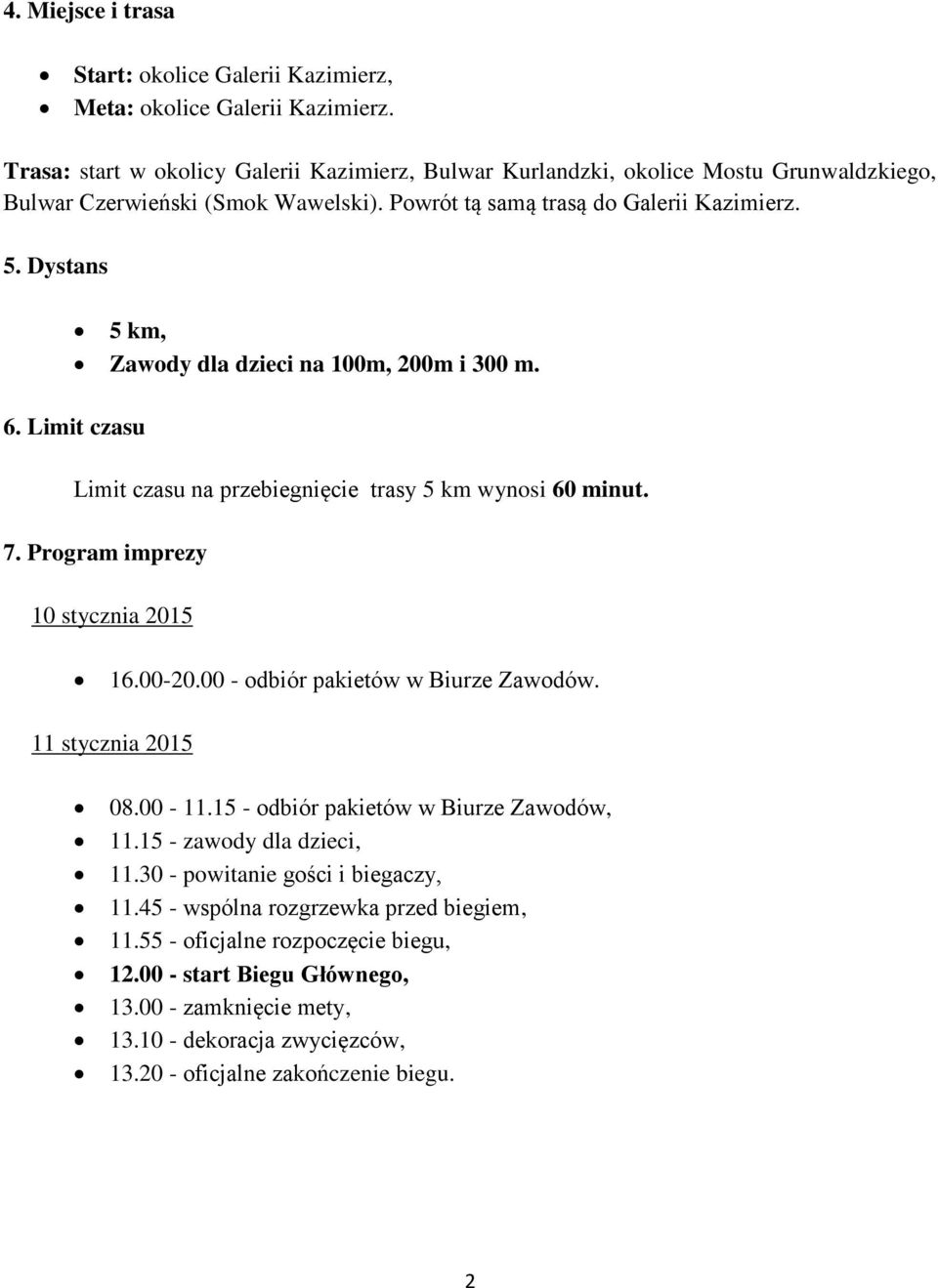 Dystans 5 km, Zawody dla dzieci na 100m, 200m i 300 m. 6. Limit czasu Limit czasu na przebiegnięcie trasy 5 km wynosi 60 minut. 7. Program imprezy 10 stycznia 2015 16.00-20.