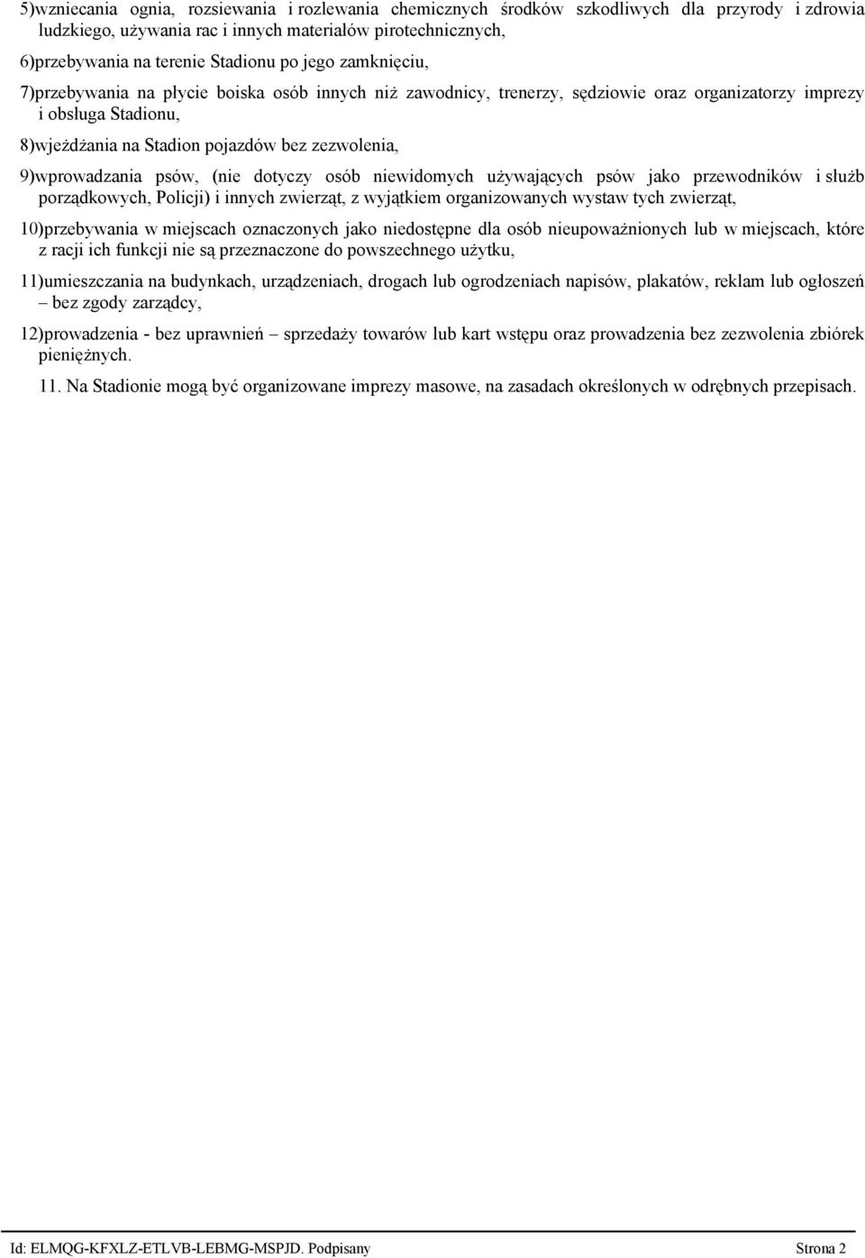 9)wprowadzania psów, (nie dotyczy osób niewidomych używających psów jako przewodników i służb porządkowych, Policji) i innych zwierząt, z wyjątkiem organizowanych wystaw tych zwierząt, 10)przebywania