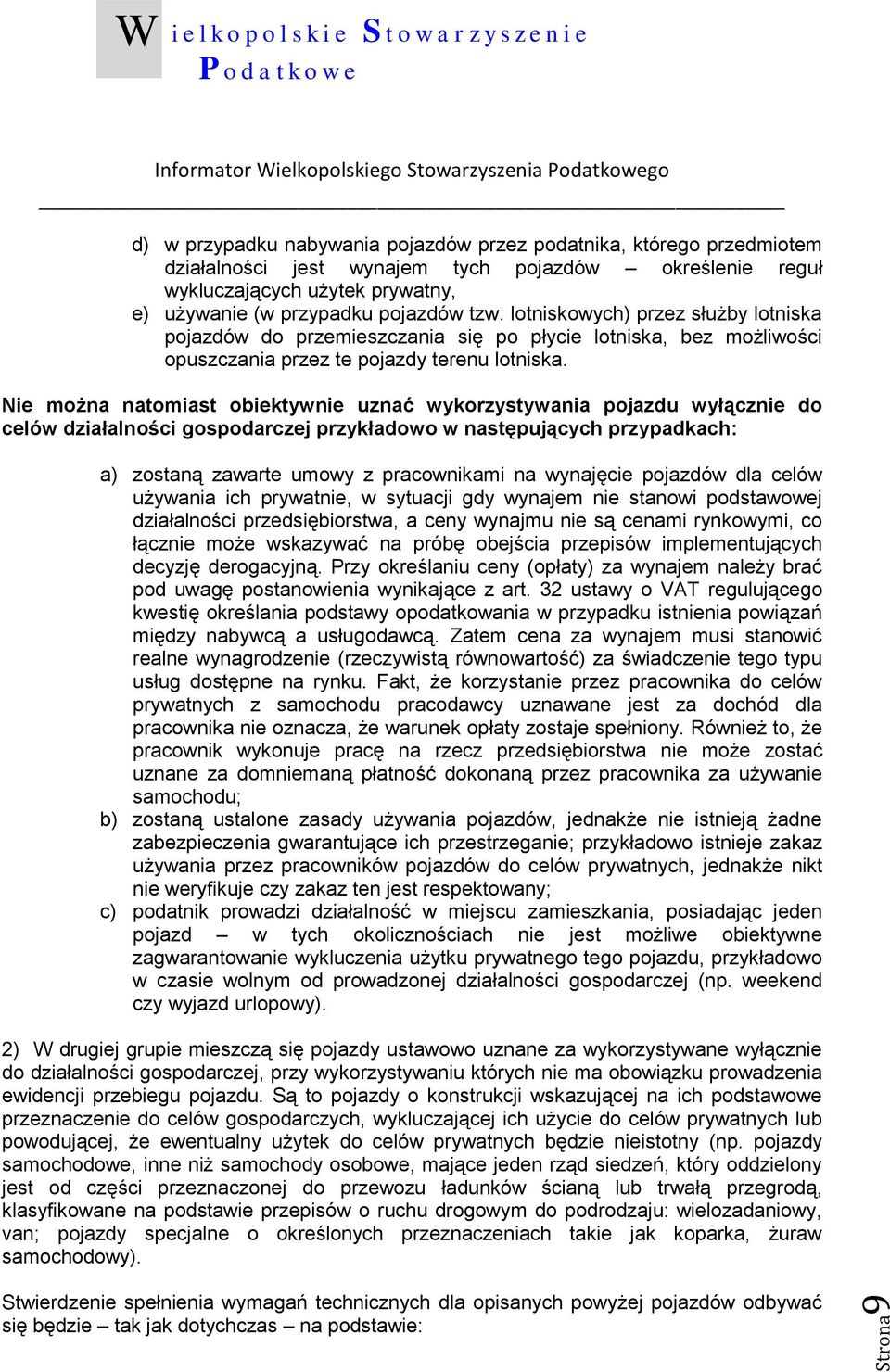 Nie można natomiast obiektywnie uznać wykorzystywania pojazdu wyłącznie do celów działalności gospodarczej przykładowo w następujących przypadkach: a) zostaną zawarte umowy z pracownikami na