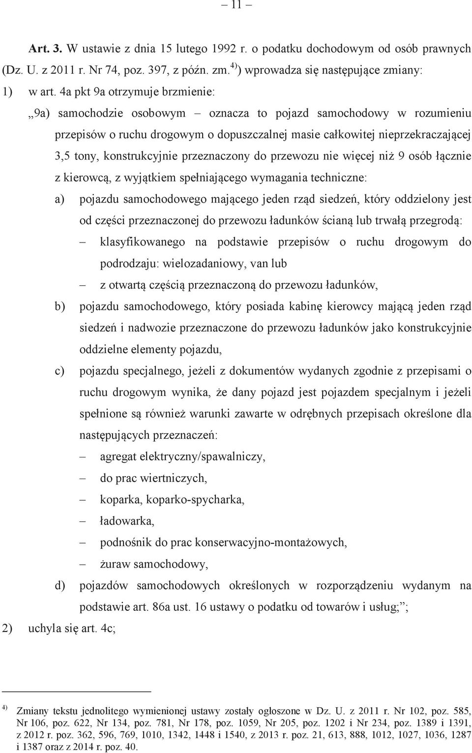 konstrukcyjnie przeznaczony do przewozu nie wicej ni 9 osób łcznie z kierowc, z wyjtkiem spełniajcego wymagania techniczne: a) pojazdu samochodowego majcego jeden rzd siedze, który oddzielony jest od