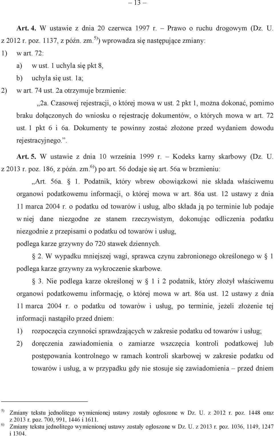 2 pkt 1, mona dokona, pomimo braku dołczonych do wniosku o rejestracj dokumentów, o których mowa w art. 72 ust. 1 pkt 6 i 6a. Dokumenty te powinny zosta złoone przed wydaniem dowodu rejestracyjnego.