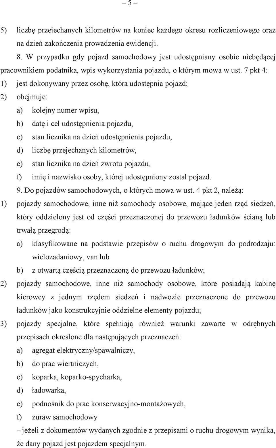 7 pkt 4: 1) jest dokonywany przez osob, która udostpnia pojazd; 2) obejmuje: a) kolejny numer wpisu, b) dat i cel udostpnienia pojazdu, c) stan licznika na dzie udostpnienia pojazdu, d) liczb