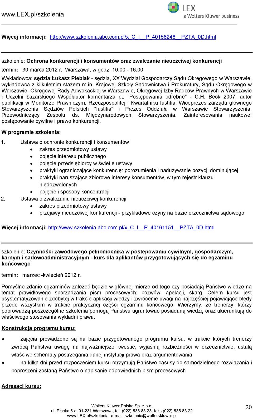 10:00-16:00 Wykładwca: sędzia Łukasz Piebiak - sędzia, XX Wydział Gspdarczy Sądu Okręgweg w Warszawie, wykładwca z kilkuletnim stażem m.in.