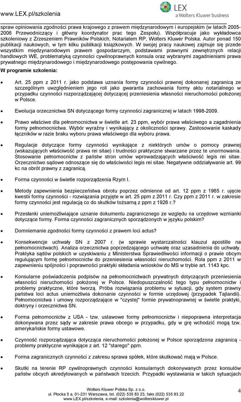 W swjej pracy naukwej zajmuje się przede wszystkim międzynardwym prawem gspdarczym, pdstawami prawnymi zewnętrznych relacji handlwych WE, prblematyką czynnści cywilnprawnych knsula raz wybranymi