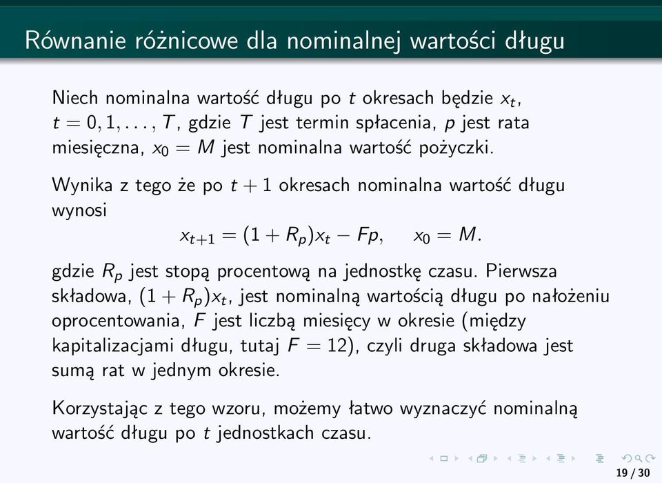 Wynika z tego że po t + 1 okresach nominalna wartość długu wynosi x t+1 = (1 + R p )x t Fp, x 0 = M. gdzie R p jest stopą procentową na jednostkę czasu.