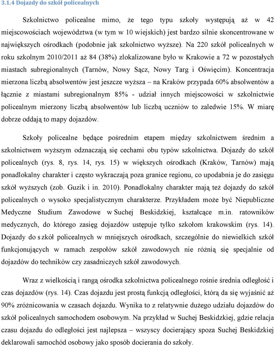 Na 220 szkół policealnych w roku szkolnym 2010/2011 aż 84 (38%) zlokalizowane było w Krakowie a 72 w pozostałych miastach subregionalnych (Tarnów, Nowy Sącz, Nowy Targ i Oświęcim).
