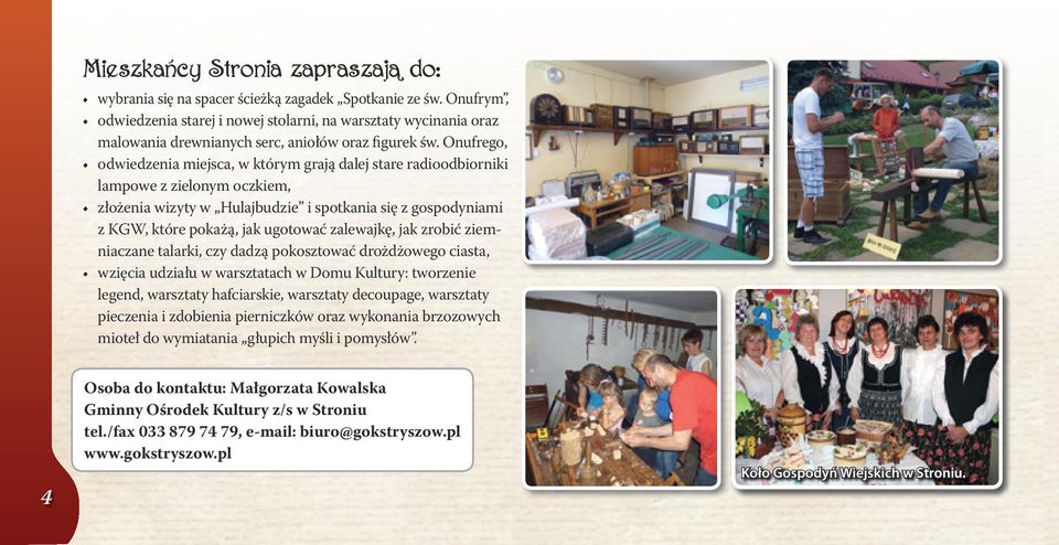 Onufrego, odwiedzenia miejsca, w którym grają dalej stare radioodbiorniki lampowe z zielonym oczkiem, złożenia wizyty w Hulajbudzie i spotkania się z gospodyniami z KGW, które pokażą, jak ugotować