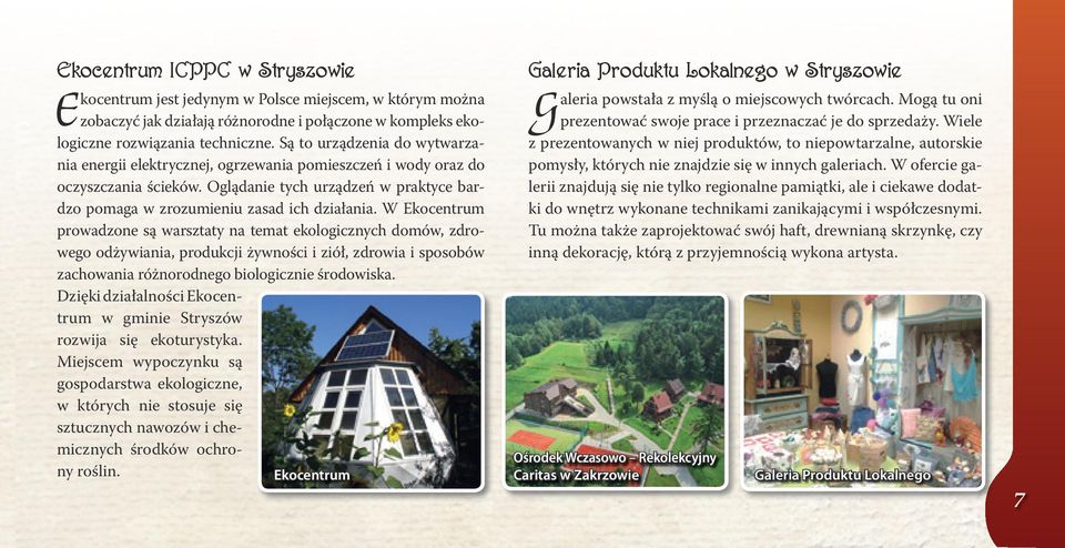 W Ekocentrum prowadzone są warsztaty na temat ekologicznych domów, zdrowego odżywiania, produkcji żywności i ziół, zdrowia i sposobów zachowania różnorodnego biologicznie środowiska.
