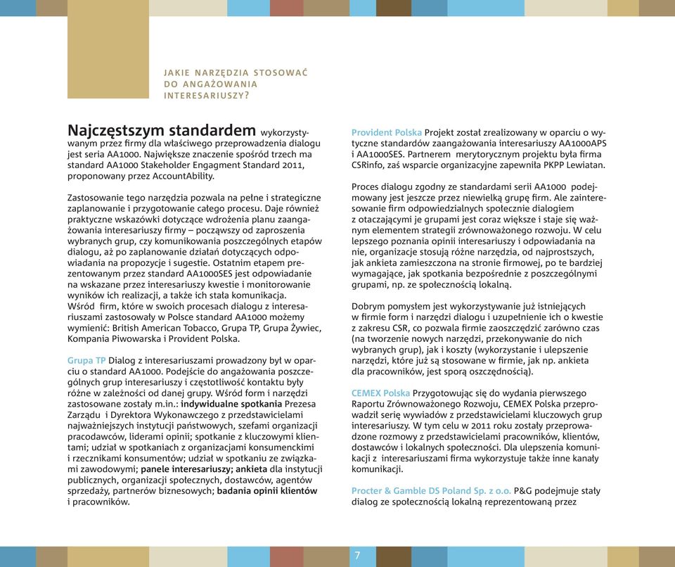 Największe znaczenie spośród trzech ma standard AA1000 Stakeholder Engagment Standard 2011, proponowany przez AccountAbility.