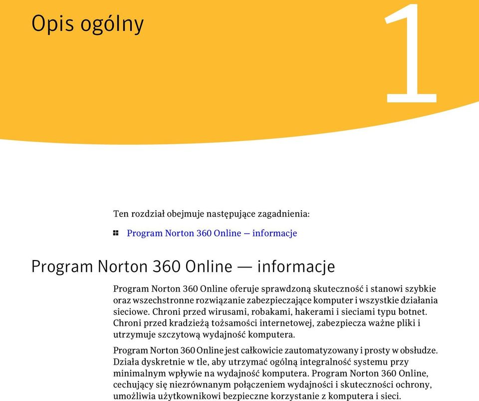 Chroni przed kradzieżą tożsamości internetowej, zabezpiecza ważne pliki i utrzymuje szczytową wydajność komputera. Program Norton 360 Online jest całkowicie zautomatyzowany i prosty w obsłudze.
