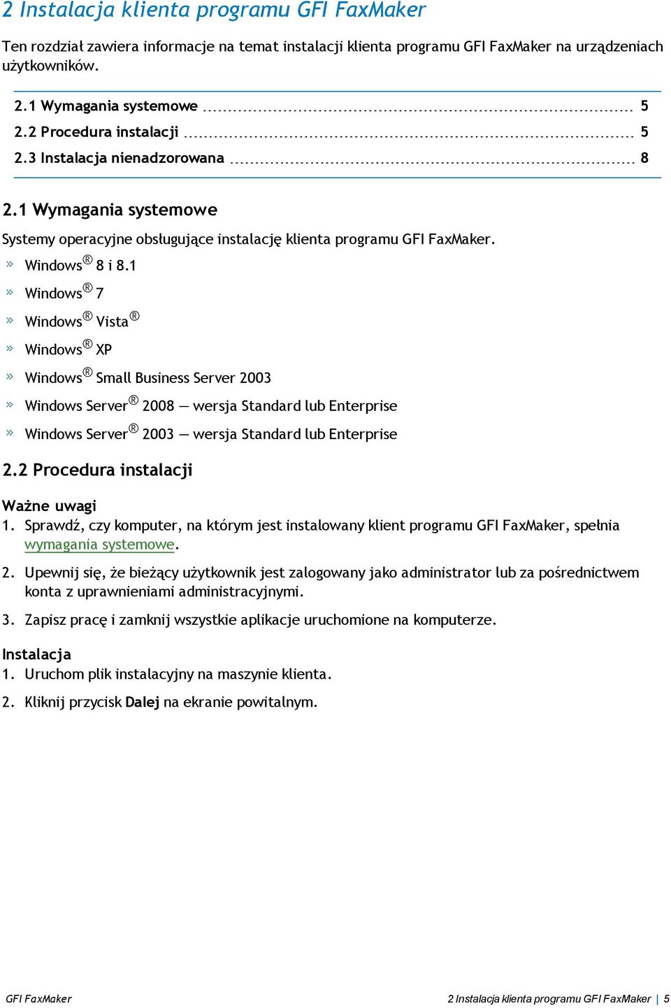 1 Windows 7 Windows Vista Windows XP Windows Small Business Server 2003 Windows Server 2008 wersja Standard lub Enterprise Windows Server 2003 wersja Standard lub Enterprise 2.