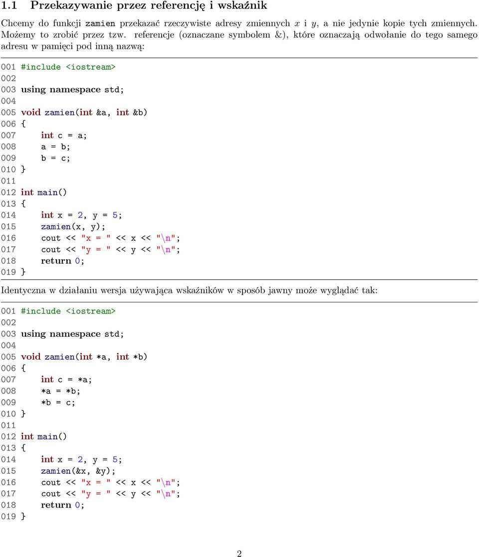 007 int c = a; 008 a = b; 009 b = c; 010 } 012 int main() 013 { 014 int x = 2, y = 5; 015 zamien(x, y); 016 cout << "x = " << x << "\n"; 017 cout << "y = " << y << "\n"; 018 return 0; 019 }