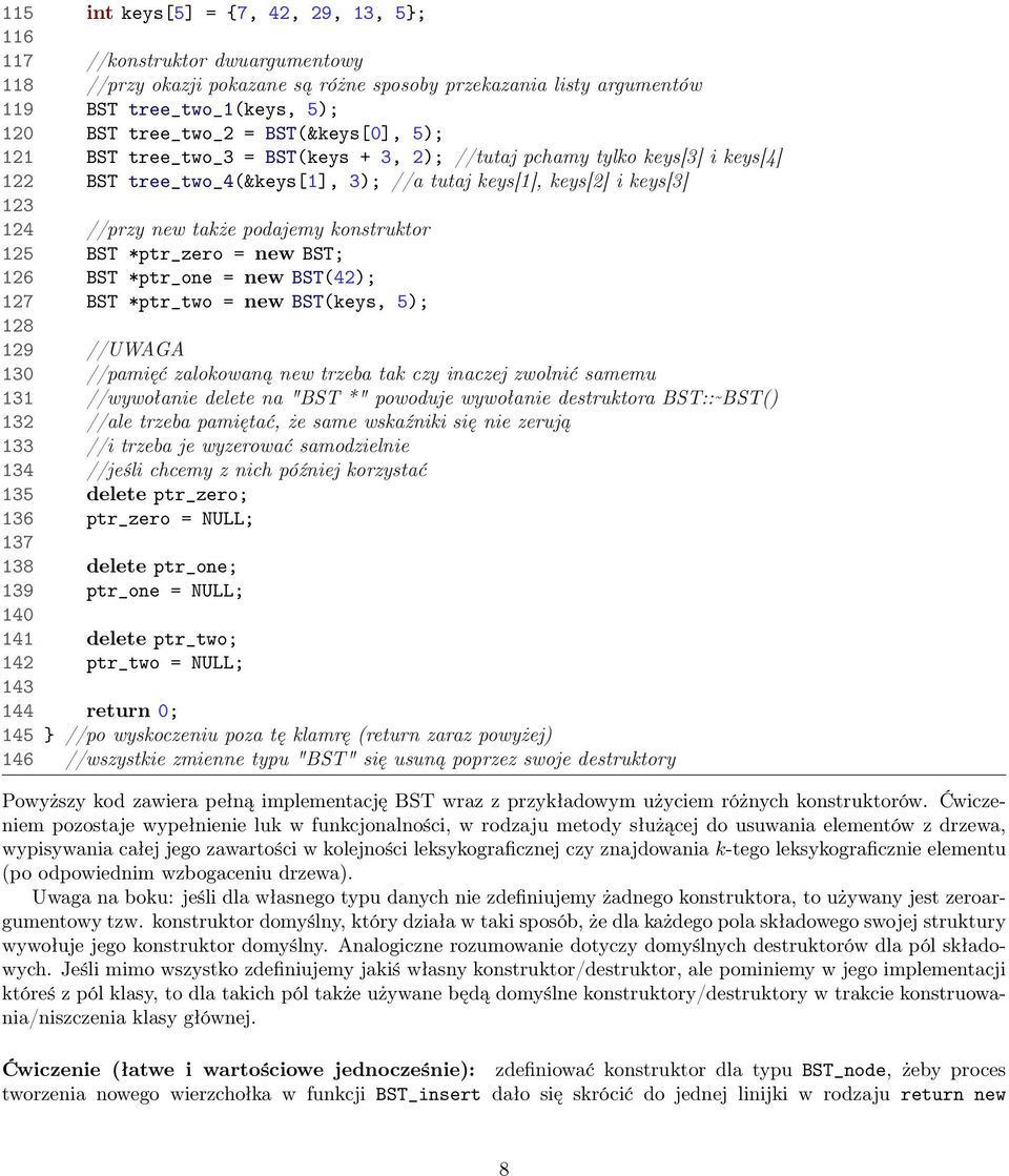 konstruktor 125 BST *ptr_zero = new BST; 126 BST *ptr_one = new BST(42); 127 BST *ptr_two = new BST(keys, 5); 128 129 //UWAGA 130 //pamięć zalokowaną new trzeba tak czy inaczej zwolnić samemu 131