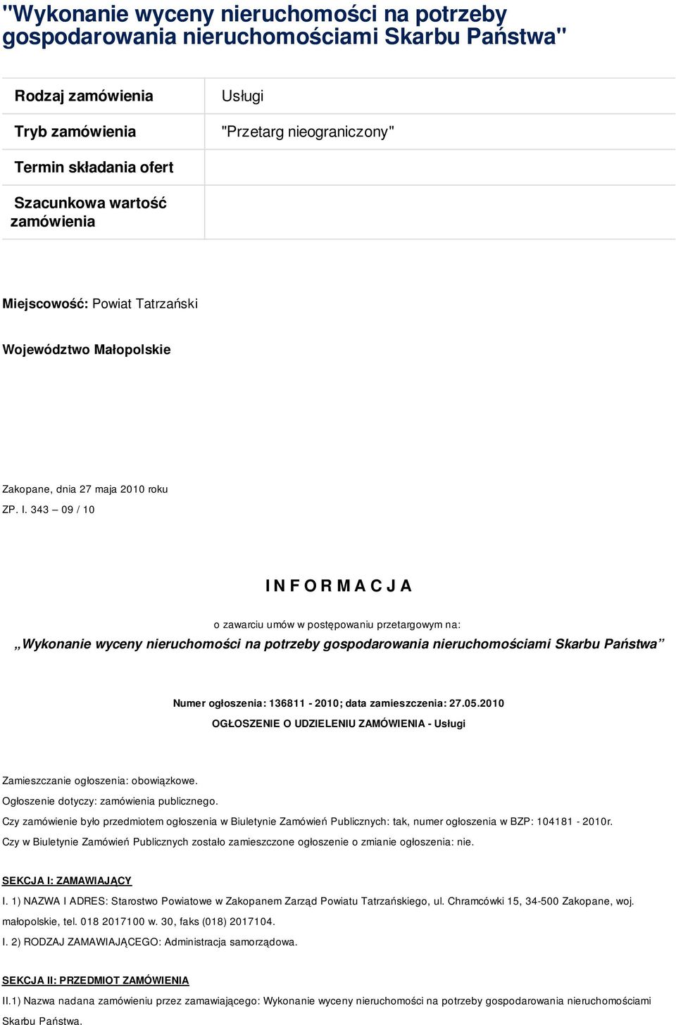 343 09 / 10 I N F O R M A C J A o zawarciu umów w postępowaniu przetargowym na: Wykonanie wyceny nieruchomości na potrzeby gospodarowania nieruchomościami Skarbu Państwa Numer ogłoszenia: