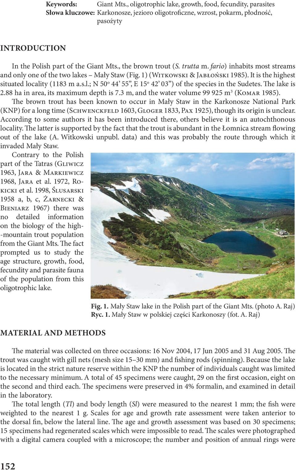 , the brown trout (S. trutta m. fario) inhabits most streams and only one of the two lakes Mały Staw (Fig. 1) (WITKOWSKI & JABłOńSKI 1985). It is the highest situated locality (1183 m a.s.l.; N 50 o 44 55, E 15 o 42 03 ) of the species in the Sudetes.