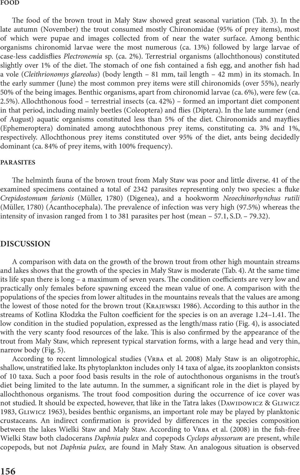 Among benthic organisms chironomid larvae were the most numerous (ca. 13%) followed by large larvae of case-less caddisflies Plectronemia sp. (ca. 2%).